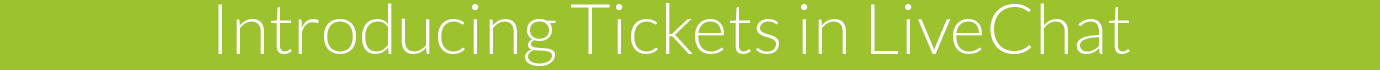 Introducing Tickets in LiveChat